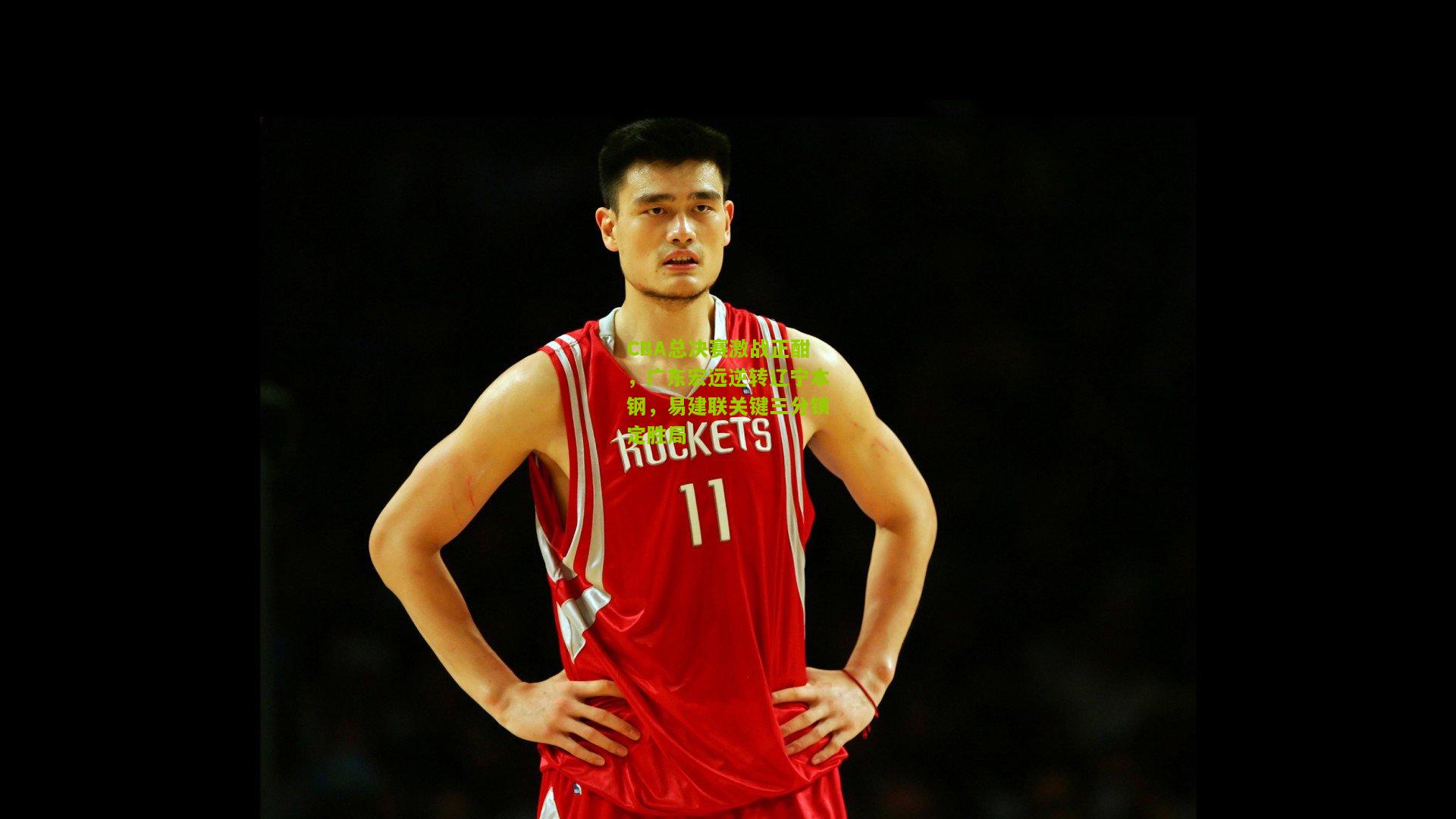 CBA总决赛激战正酣，广东宏远逆转辽宁本钢，易建联关键三分锁定胜局